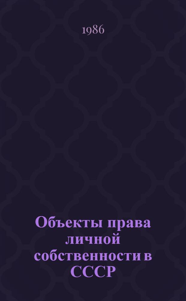 Объекты права личной собственности в СССР : Автореф. дис. на соиск. учен. степ. канд. юрид. наук : (12.00.03)