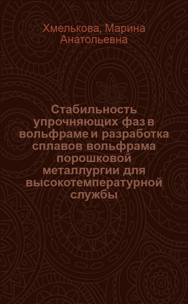 Стабильность упрочняющих фаз в вольфраме и разработка сплавов вольфрама порошковой металлургии для высокотемпературной службы : Автореф. дис. на соиск. учен. степ. к. т. н