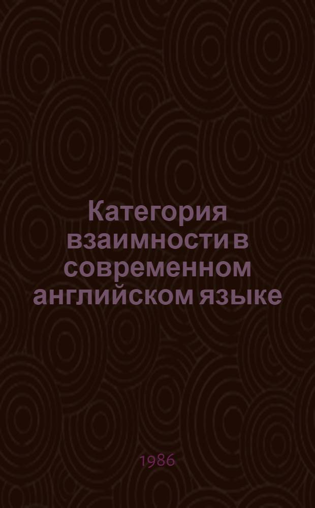 Категория взаимности в современном английском языке : Автореф. дис. на соиск. учен. степ. канд. филол. наук : (10.02.04)