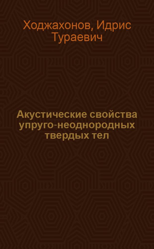 Акустические свойства упруго-неоднородных твердых тел : Автореф. дис. на соиск. учен. степ. канд. физ.-мат. наук : (01.04.07)