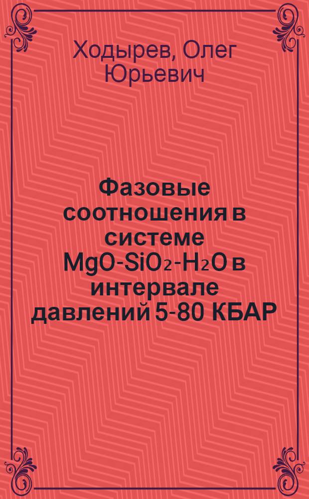 Фазовые соотношения в системе MgO-SiO₂-H₂O в интервале давлений 5-80 КБАР : (По эксперим. данным) : Автореф. дис. на соиск. учен. степ. канд. геол.-минерал. наук : (04.00.02)