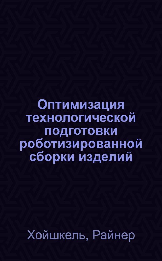 Оптимизация технологической подготовки роботизированной сборки изделий : Автореф. дис. на соиск. учен. степ. канд. техн. наук : (05.02.08)