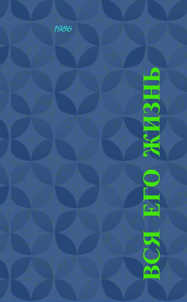 Вся его жизнь : Три повести об одной судьбе