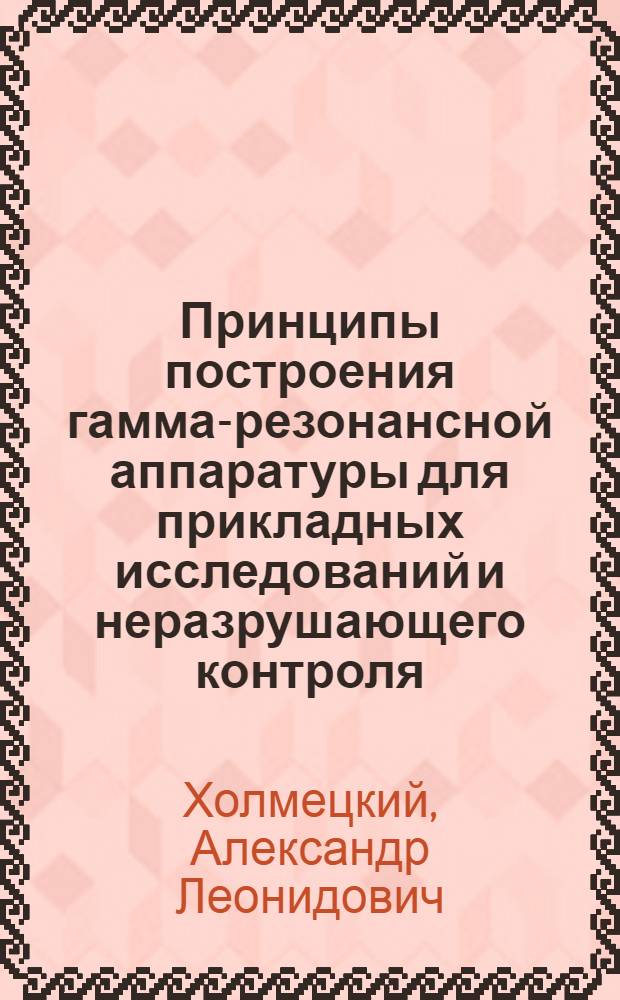 Принципы построения гамма-резонансной аппаратуры для прикладных исследований и неразрушающего контроля : Автореф. дис. на соиск. учен. степ. к. т. н