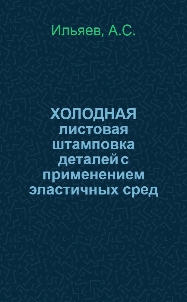 ХОЛОДНАЯ листовая штамповка деталей с применением эластичных сред