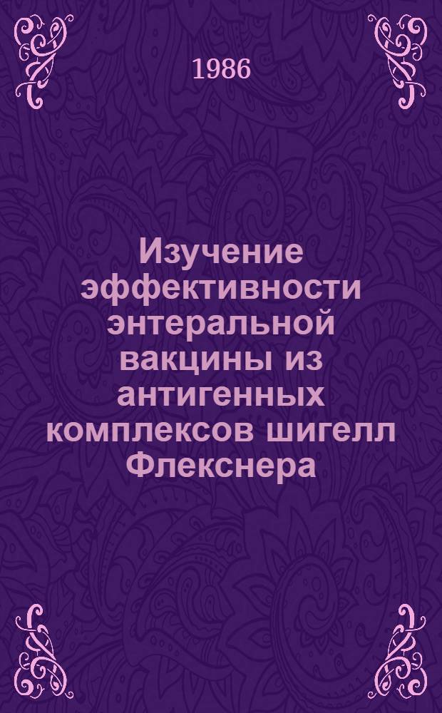 Изучение эффективности энтеральной вакцины из антигенных комплексов шигелл Флекснера : Автореф. дис. на соиск. учен. степ. канд. мед. наук : (03.00.07)