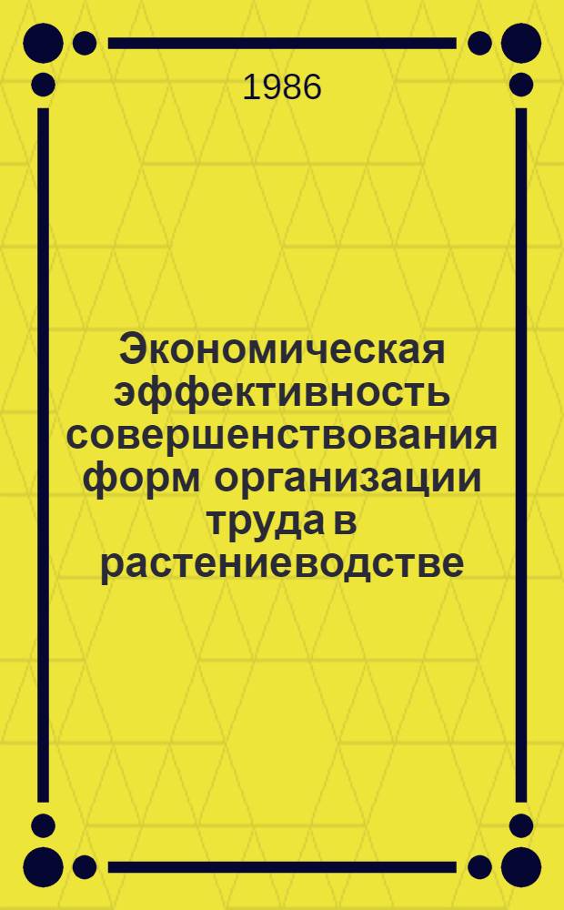Экономическая эффективность совершенствования форм организации труда в растениеводстве : (На прим. колхозов Харьк. обл.) : Автореф. дис. на соиск. учен. степ. канд. экон. наук : (08.00.22)