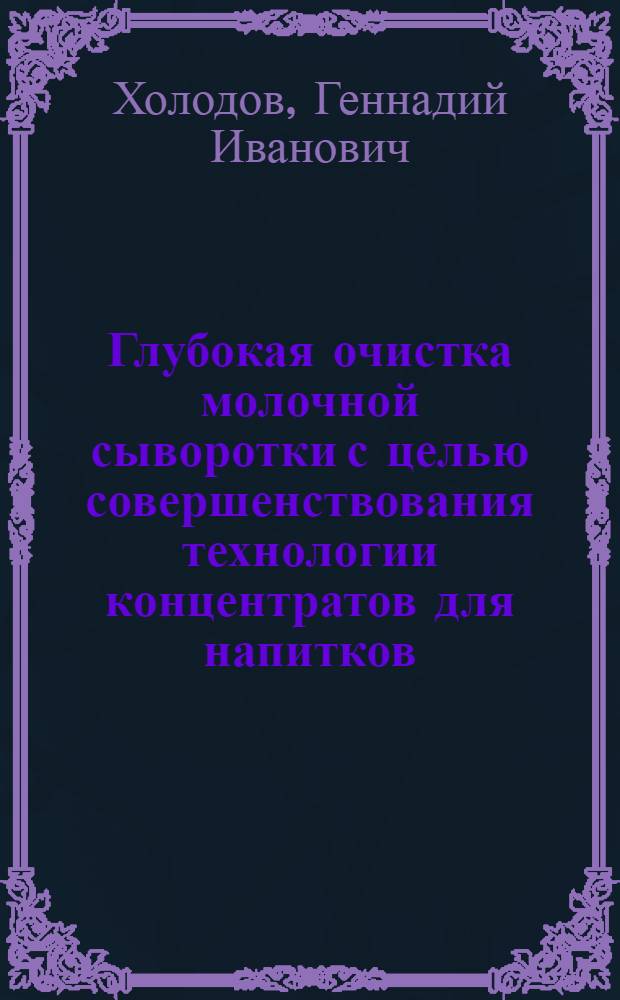 Глубокая очистка молочной сыворотки с целью совершенствования технологии концентратов для напитков : Автореф. дис. на соиск. учен. степ. канд. техн. наук : (05.18.04)