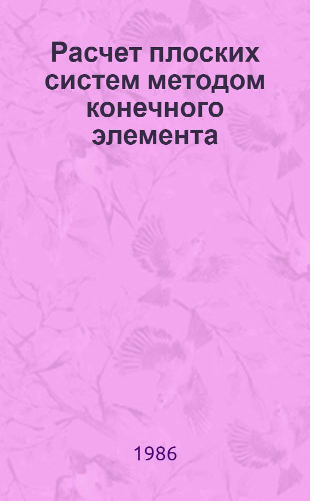 Расчет плоских систем методом конечного элемента : Учеб. пособие