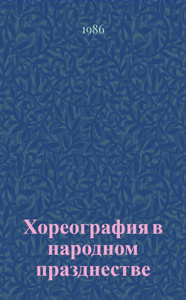Хореография в народном празднестве : (На основе нар. традиции весен.-лет. хоровод. игрищ) : Метод. рекомендации