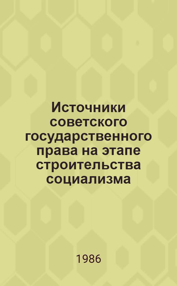 Источники советского государственного права на этапе строительства социализма: сущность, содержание, форма