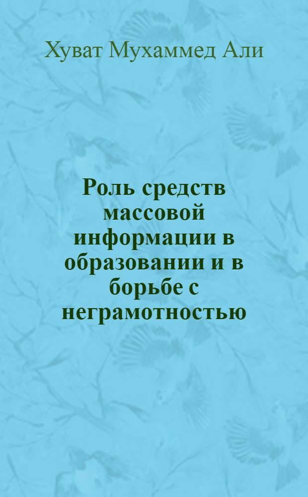 Роль средств массовой информации в образовании и в борьбе с неграмотностью : (На прим. деятельности печати, радиовещания и телевидения Йемен. Араб. Респ. 1962-1984 гг.) : Автореф. дис. на соиск. учен. степ. канд. филол. наук : (10.01.10)