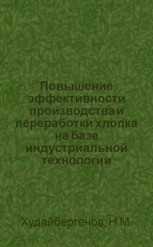 Повышение эффективности производства и переработки хлопка на базе индустриальной технологии