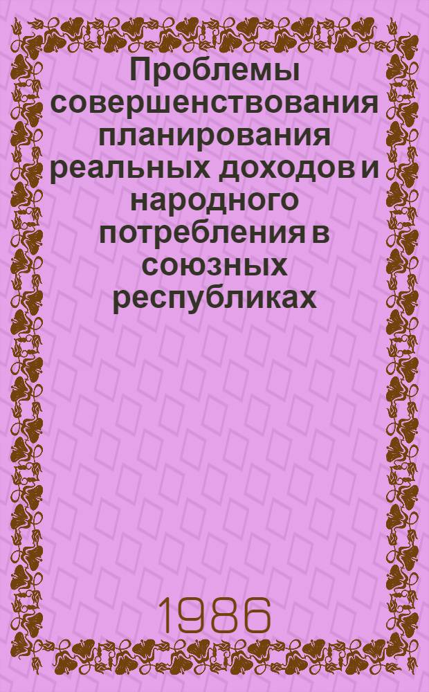 Проблемы совершенствования планирования реальных доходов и народного потребления в союзных республиках : Автореф. дис. на соиск. учен. степ. д. э. н