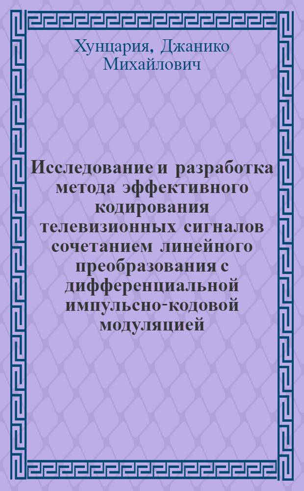 Исследование и разработка метода эффективного кодирования телевизионных сигналов сочетанием линейного преобразования с дифференциальной импульсно-кодовой модуляцией : Автореф. дис. на соиск. учен. степ. к. т. н