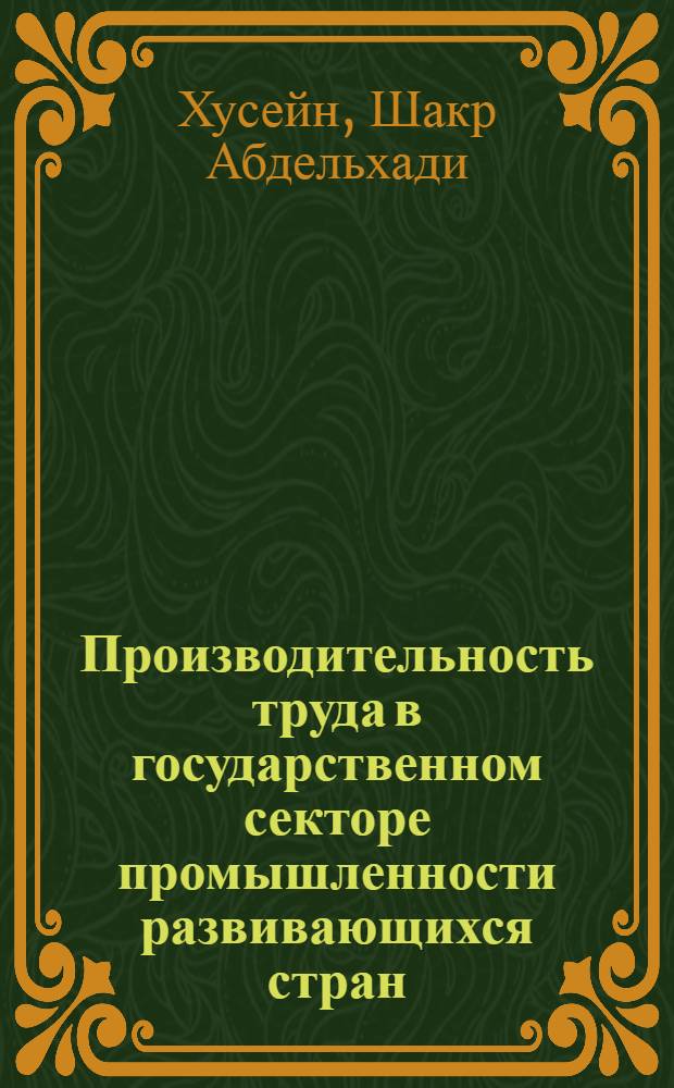 Производительность труда в государственном секторе промышленности развивающихся стран : (На прим. Ирака) : Автореф. дис. на соиск. учен. степ. канд. экон. наук : (08.00.05)
