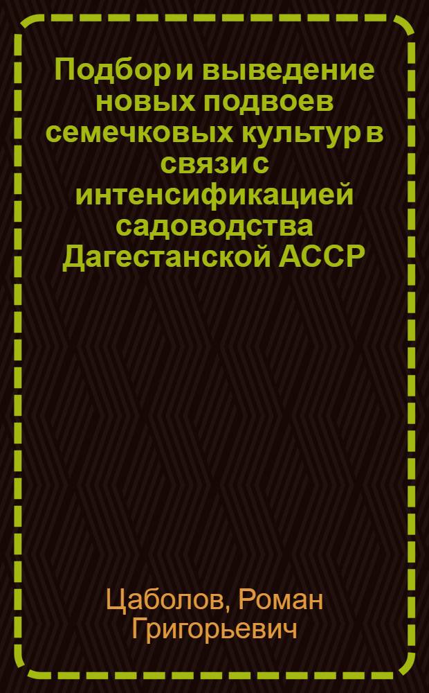 Подбор и выведение новых подвоев семечковых культур в связи с интенсификацией садоводства Дагестанской АССР : Автореф. дис. на соиск. учен. степ. д. с.-х. н