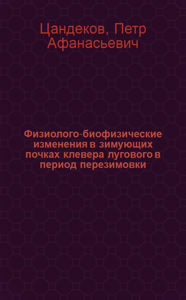Физиолого-биофизические изменения в зимующих почках клевера лугового в период перезимовки : Автореф. дис. на соиск. учен. степ. канд. биол. наук : (03.00.12)