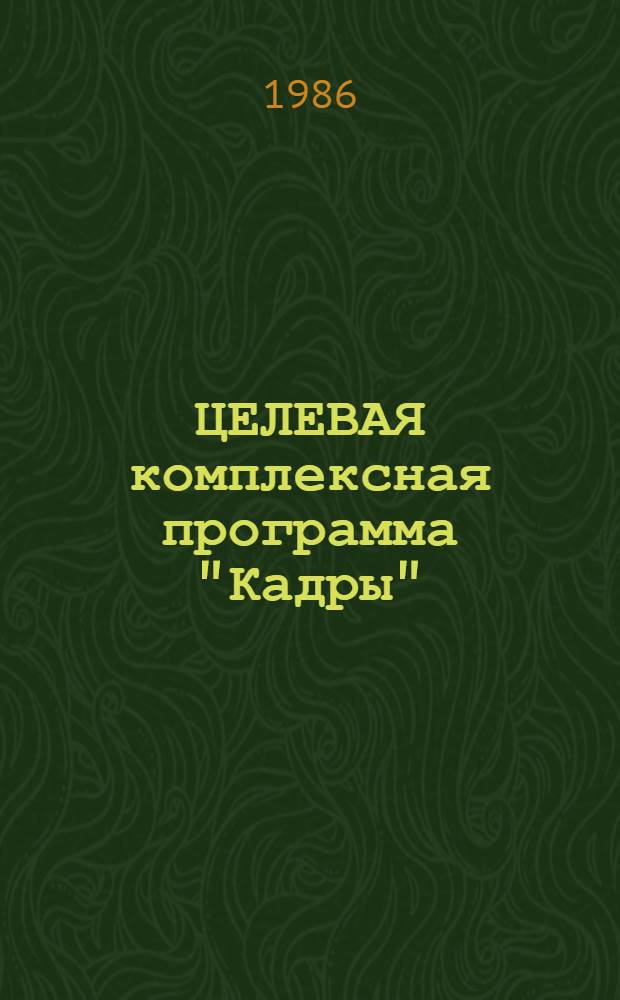 ЦЕЛЕВАЯ комплексная программа "Кадры" : Утв. Киев. ин-том нар. хоз-ва им. Д.С. Коротченко 17.06.87