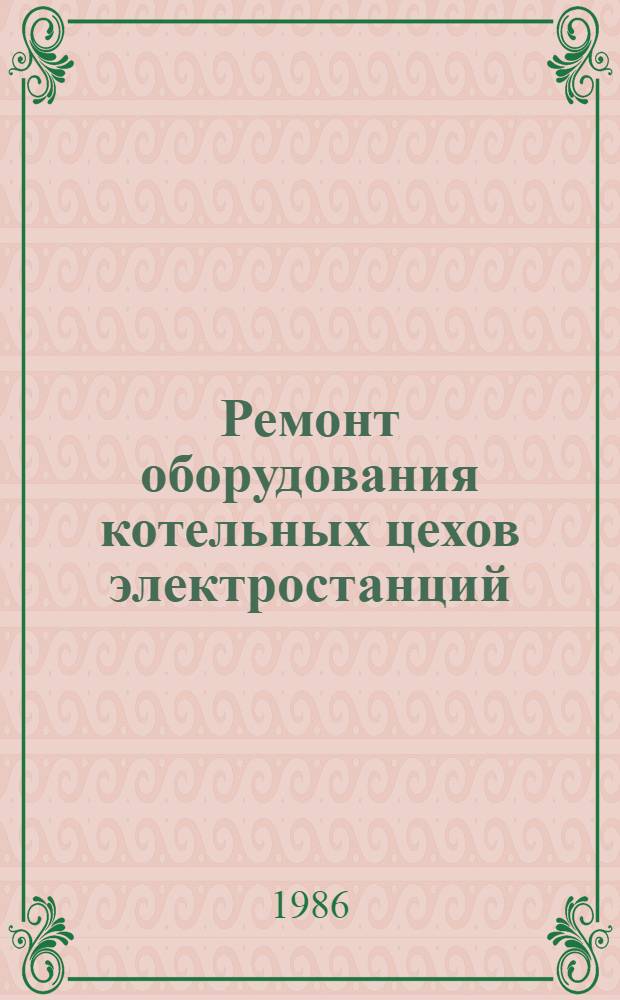 Ремонт оборудования котельных цехов электростанций : Учеб. пособие для проф. обучения рабочих на пр-ве