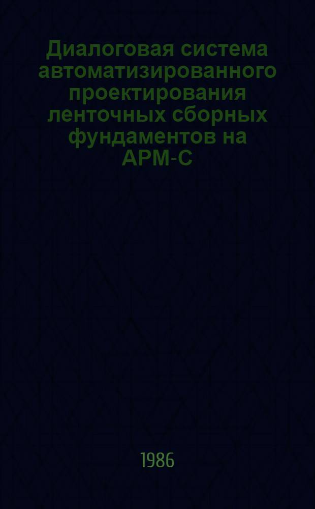 Диалоговая система автоматизированного проектирования ленточных сборных фундаментов на АРМ-С : Автореф. дис. на соиск. учен. степ. канд. техн. наук : (05.13.12)