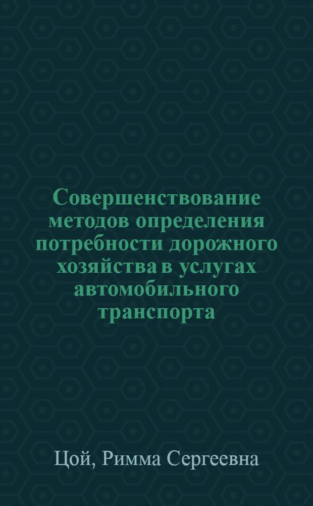 Совершенствование методов определения потребности дорожного хозяйства в услугах автомобильного транспорта : Автореф. дис. на соиск. учен. степ. канд. техн. наук : (05.22.10)