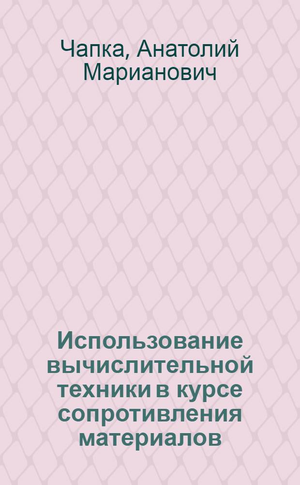 Использование вычислительной техники в курсе сопротивления материалов : Учеб. пособие