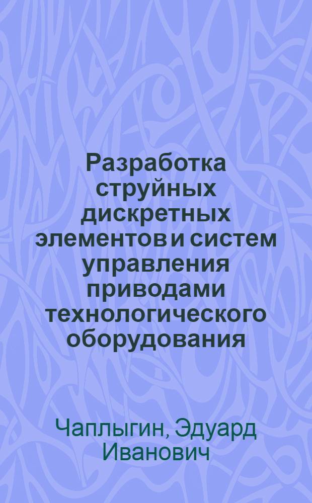 Разработка струйных дискретных элементов и систем управления приводами технологического оборудования : Автореф. дис. на соиск. учен. степ. д-ра техн. наук : (05.02.03; 05.04.13)