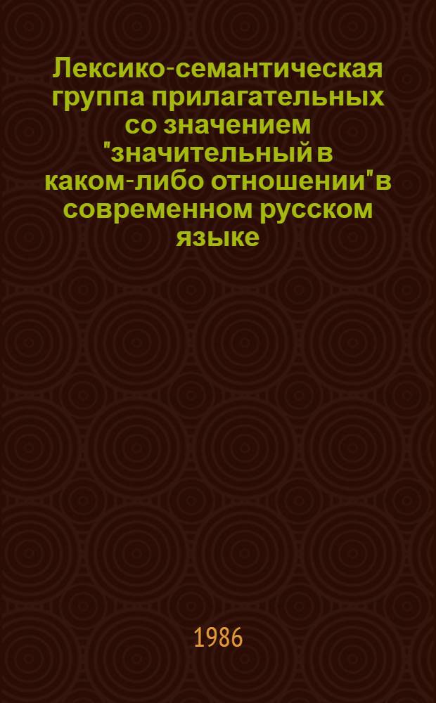 Лексико-семантическая группа прилагательных со значением "значительный в каком-либо отношении" в современном русском языке : Автореф. дис. на соиск. учен. степ. канд. филол. наук : (10.02.01)