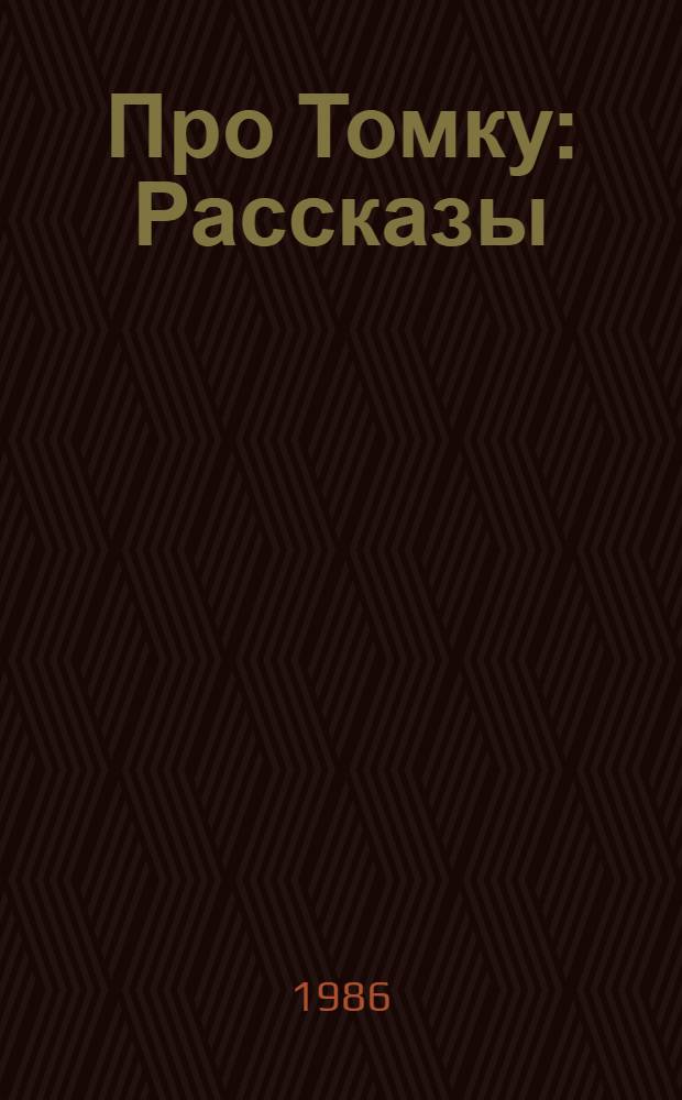 Про Томку : Рассказы