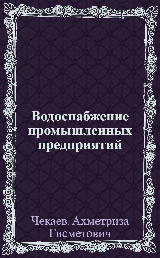 Водоснабжение промышленных предприятий : Учеб. пособие для студентов спец. 1209 "Водоснабжение и канализация"