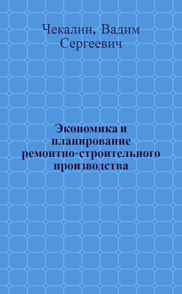 Экономика и планирование ремонтно-строительного производства : Учеб. пособие по спец. 1722 "Экономика и орг. гор. хоз-ва"