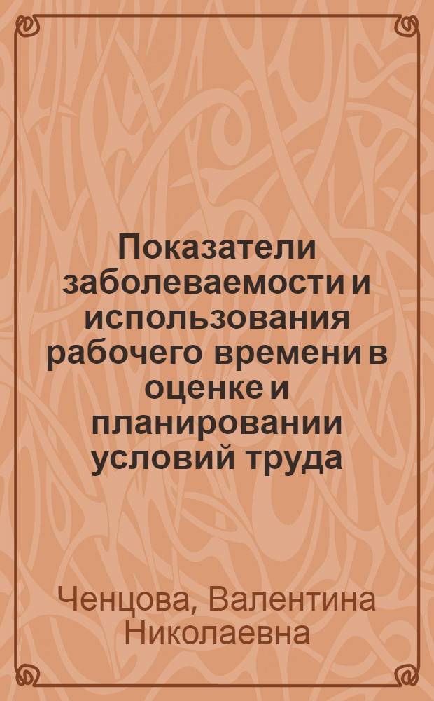 Показатели заболеваемости и использования рабочего времени в оценке и планировании условий труда : Автореф. дис. на соиск. учен. степ. к. э. н
