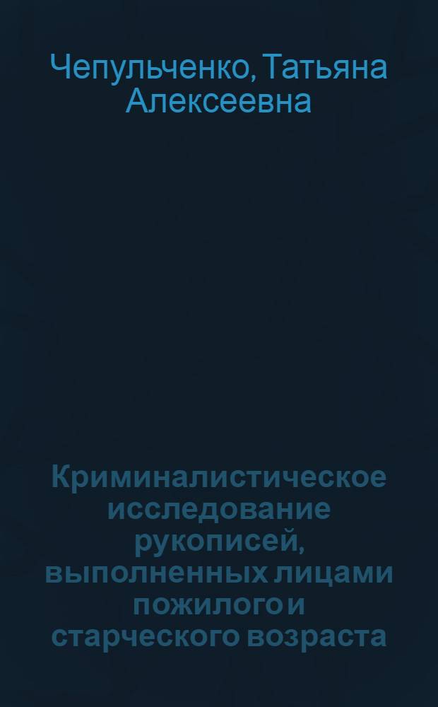 Криминалистическое исследование рукописей, выполненных лицами пожилого и старческого возраста : Автореф. дис. на соиск. учен. степ. к. ю. н
