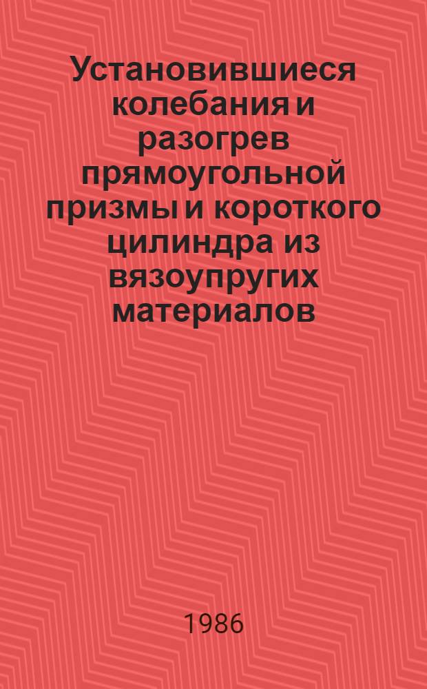 Установившиеся колебания и разогрев прямоугольной призмы и короткого цилиндра из вязоупругих материалов : Автореф. дис. на соиск. учен. степ. канд. физ.-мат. наук : (01.02.04)