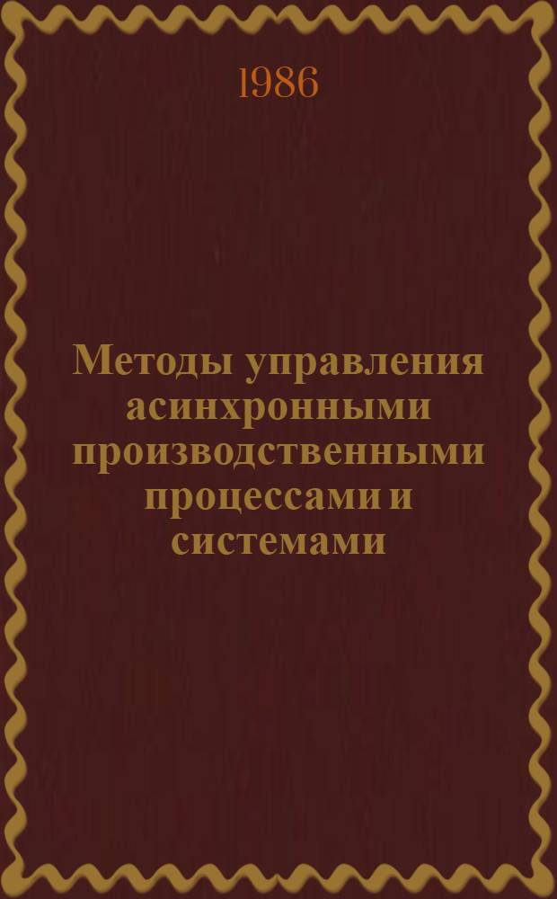 Методы управления асинхронными производственными процессами и системами : Автореф. дис. на соиск. учен. степ. канд. техн. наук : (05.13.01)