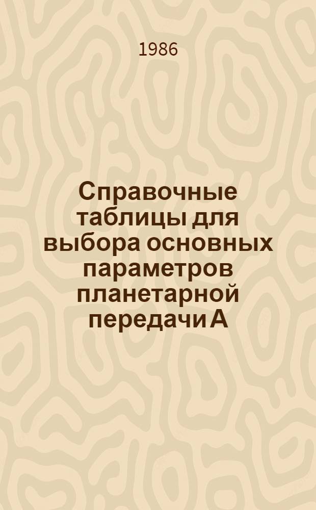 Справочные таблицы для выбора основных параметров планетарной передачи А