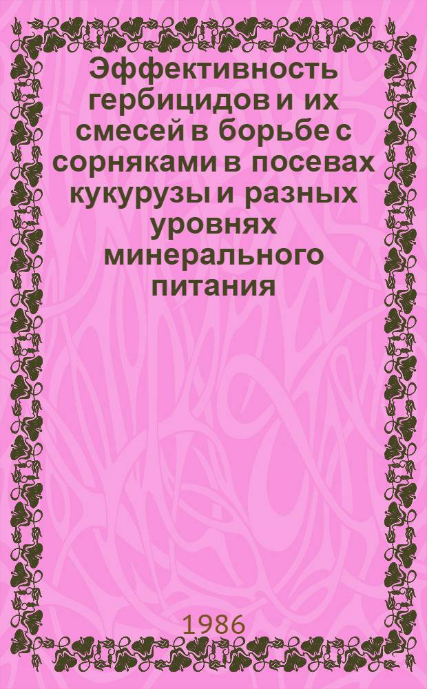 Эффективность гербицидов и их смесей в борьбе с сорняками в посевах кукурузы и разных уровнях минерального питания : Автореф. дис. на соиск. учен. степ. канд. с.-х. наук : (06.01.04)