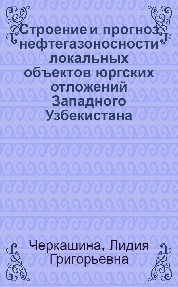 Строение и прогноз нефтегазоносности локальных объектов юргских отложений Западного Узбекистана : (По дан. сейсморазведки) : Автореф. дис. на соиск. учен. степ. канд. геол.-минерал. наук : (04.00.17)