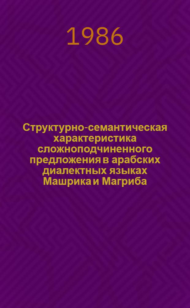 Структурно-семантическая характеристика сложноподчиненного предложения в арабских диалектных языках Машрика и Магриба : Автореф. дис. на соиск. учен. степ. канд. филол. наук : (10.02.20)