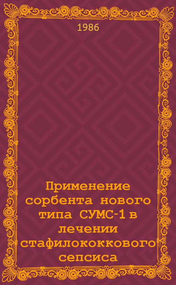 Применение сорбента нового типа СУМС-1 в лечении стафилококкового сепсиса : Автореф. дис. на соиск. учен. степ. канд. мед. наук : (14.00.27; 14.00.16)