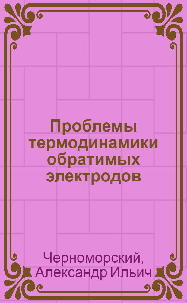 Проблемы термодинамики обратимых электродов : Автореф. дис. на соиск. учен. степ. д-ра хим. наук : (02.00.05)