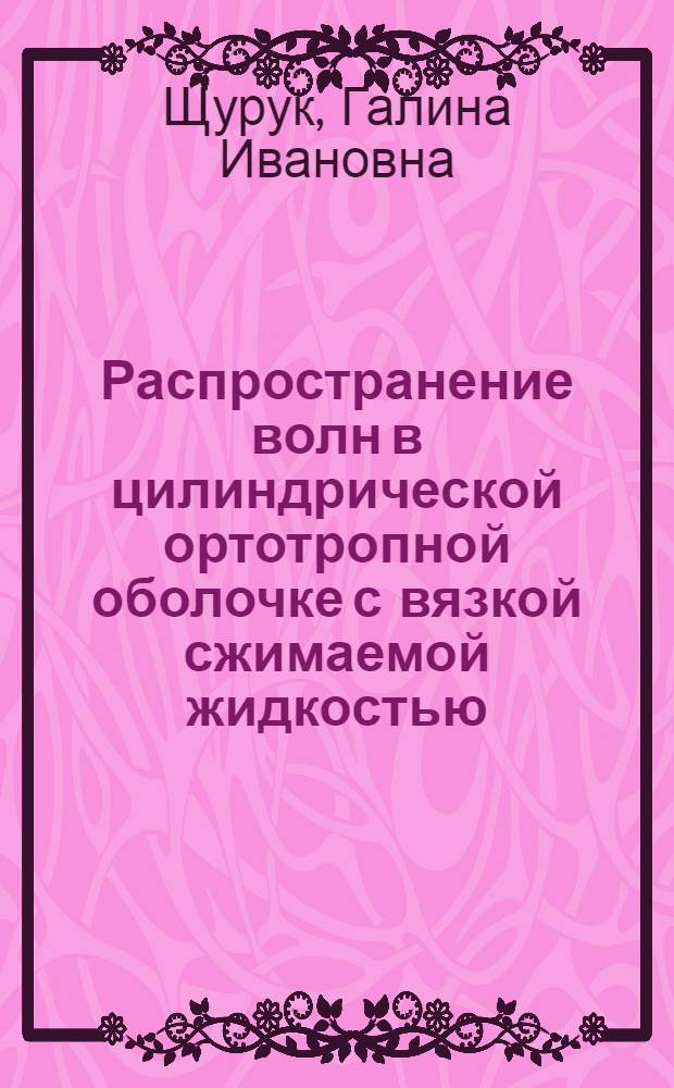 Распространение волн в цилиндрической ортотропной оболочке с вязкой сжимаемой жидкостью : Автореф. дис. на соиск. учен. степ. канд. физ.-мат. наук : (01.02.04)