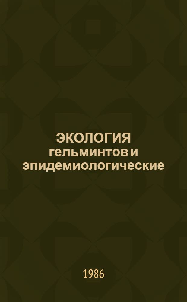 ЭКОЛОГИЯ гельминтов и эпидемиологические (эпизоотологические) особенности гельминтозов в условиях атропопрессии : Сб. ст.