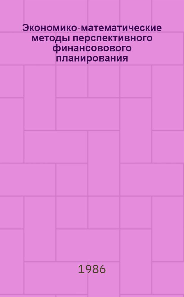 Экономико-математические методы перспективного финансовового планирования : Межвуз. сб