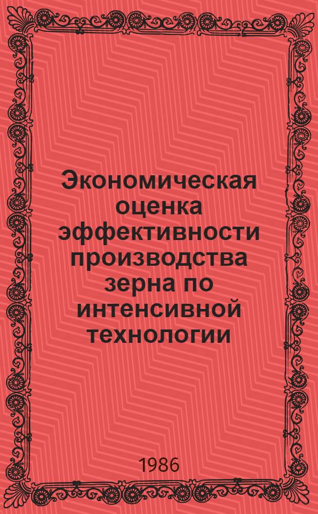 Экономическая оценка эффективности производства зерна по интенсивной технологии : (Рекомендации)