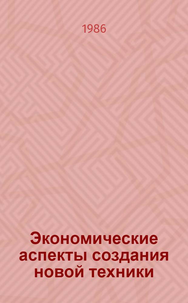 Экономические аспекты создания новой техники : Учеб. пособие : (Для дневной и веч. форм обучения)