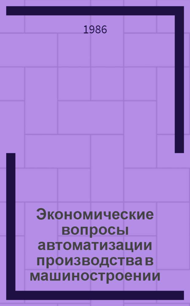 Экономические вопросы автоматизации производства в машиностроении : Сб. науч. тр