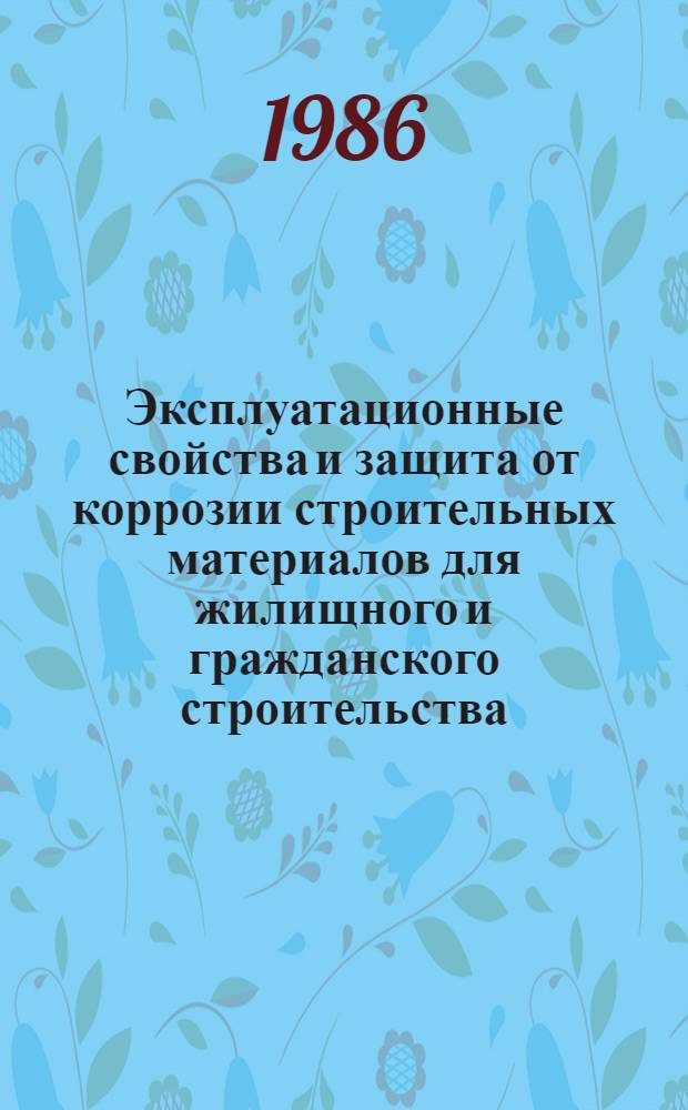 Эксплуатационные свойства и защита от коррозии строительных материалов для жилищного и гражданского строительства : Сб. науч. ст