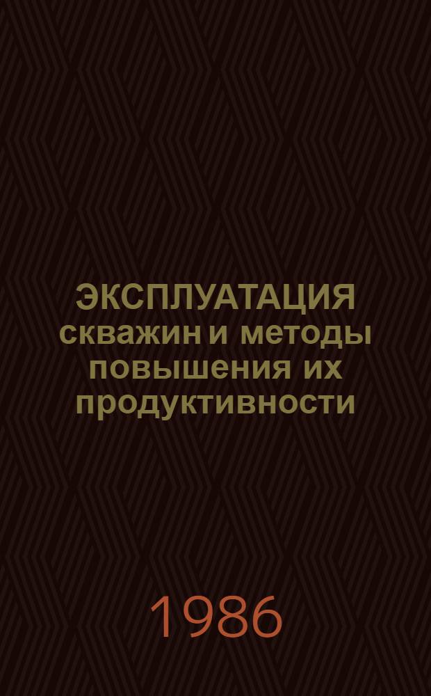 ЭКСПЛУАТАЦИЯ скважин и методы повышения их продуктивности : Сб. ст.